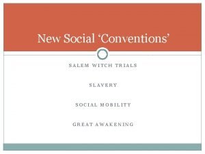 New Social Conventions SALEM WITCH TRIALS SLAVERY SOCIAL