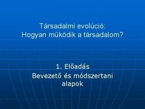 Trsadalmi evolci Hogyan mkdik a trsadalom 1 Elads