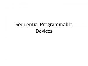 Advantages of sequential programmable devices