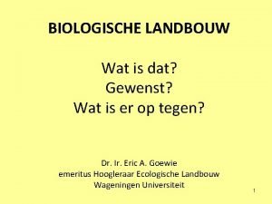 BIOLOGISCHE LANDBOUW Wat is dat Gewenst Wat is