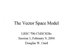 The Vector Space Model LBSC 796CMSC 828 o