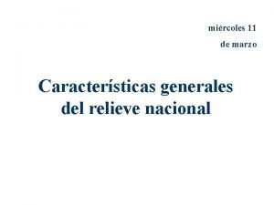 mircoles 11 de marzo Caractersticas generales del relieve