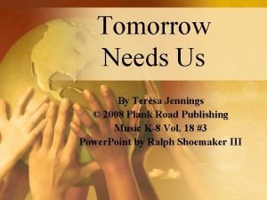 Tomorrow Needs Us By Teresa Jennings 2008 Plank