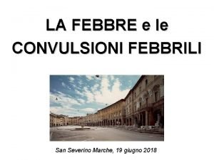 LA FEBBRE e le CONVULSIONI FEBBRILI San Severino