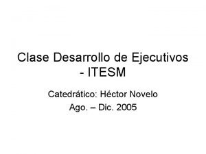 Clase Desarrollo de Ejecutivos ITESM Catedrtico Hctor Novelo