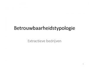 Betrouwbaarheidstypologie Extractieve bedrijven 1 2 3 Toepassingsvraag 1