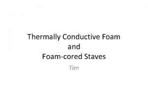 Thermally Conductive Foam and Foamcored Staves Tim Tested