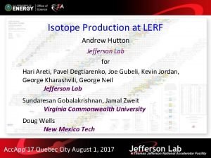 Isotope Production at LERF Andrew Hutton Jefferson Lab