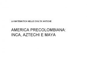 LA MATEMATICA NELLE CIVILTA ANTICHE AMERICA PRECOLOMBIANA INCA