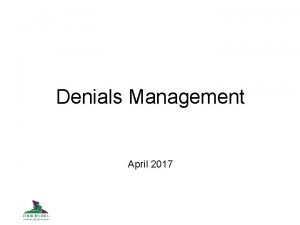 Denials Management April 2017 Presenters Peter Angerhofer Jeff