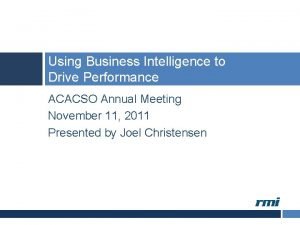 Using Business Intelligence to Drive Performance ACACSO Annual