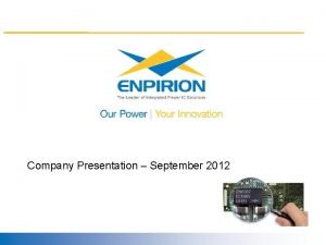 Company Presentation September 2012 Contents Company Overview Enpirion