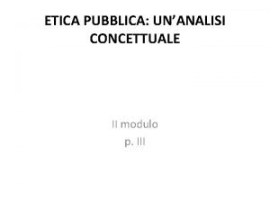 ETICA PUBBLICA UNANALISI CONCETTUALE II modulo p III