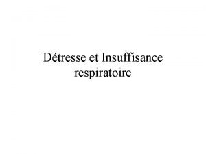 Dtresse et Insuffisance respiratoire La dtresse respiratoire Des