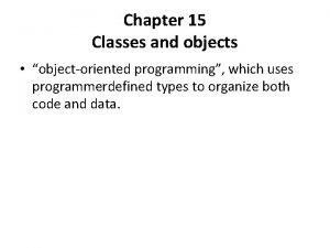 Chapter 15 Classes and objects objectoriented programming which