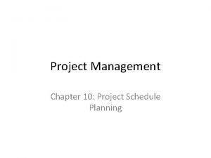 Project Management Chapter 10 Project Schedule Planning Project