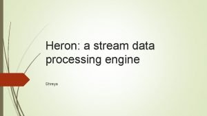 Heron a stream data processing engine Shreya Real