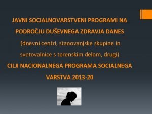 JAVNI SOCIALNOVARSTVENI PROGRAMI NA PODROJU DUEVNEGA ZDRAVJA DANES