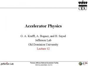 Accelerator Physics G A Krafft A Bogacz and