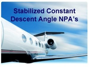 Stabilized Constant Descent Angle NPAs Overview What is