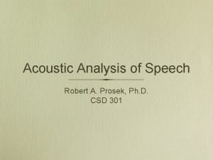 Acoustic Analysis of Speech Robert A Prosek Ph