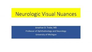 Neurologic Visual Nuances Jonathan D Trobe MD Professor