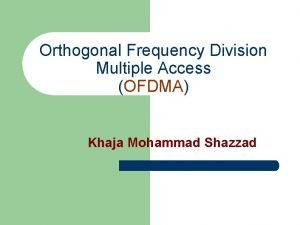 Orthogonal Frequency Division Multiple Access OFDMA Khaja Mohammad