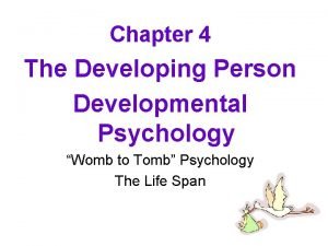 Chapter 4 The Developing Person Developmental Psychology Womb