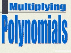 1 Multiply a polynomial by a monomial 2