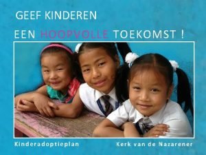 GEEF KINDEREN EEN HOOPVOLLE TOEKOMST Kinderadoptieplan Kerk van