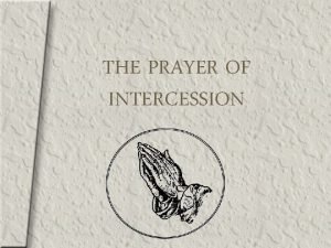 THE PRAYER OF INTERCESSION THE PRAYER OF INTERCESSION
