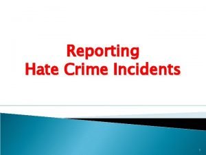 Reporting Hate Crime Incidents 1 Why Collect Hate