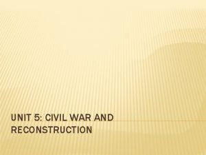 Unit 5 civil war and reconstruction