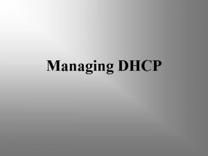 Managing DHCP DHCP Overview Is a protocol that