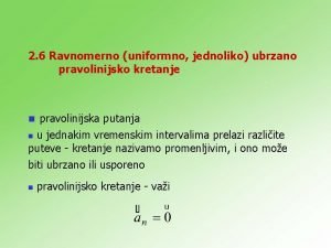 2 6 Ravnomerno uniformno jednoliko ubrzano pravolinijsko kretanje