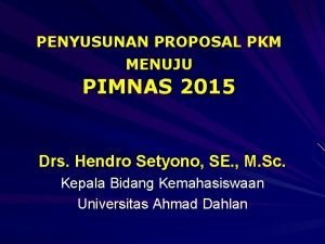 PENYUSUNAN PROPOSAL PKM MENUJU PIMNAS 2015 Drs Hendro