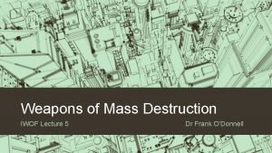 Weapons of Mass Destruction IWOF Lecture 5 Dr
