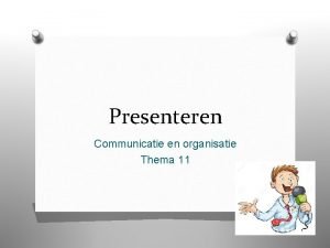 Presenteren Communicatie en organisatie Thema 11 Voorbereiden O