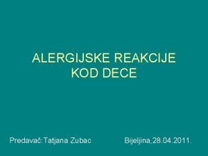 ALERGIJSKE REAKCIJE KOD DECE Predava Tatjana Zubac Bijeljina