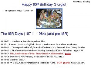 Happy 80 th Birthday Giorgio Mike Albrow Fermilab