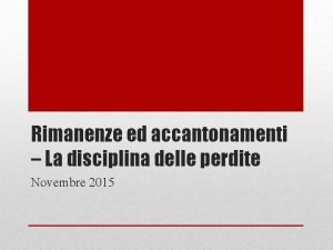 Rimanenze ed accantonamenti La disciplina delle perdite Novembre