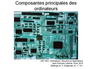 Composantes principales des ordinateurs GIF1001 Ordinateurs Structure et