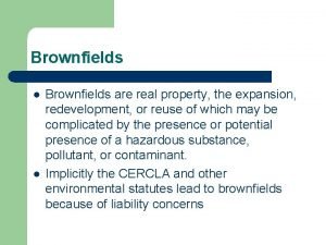 Brownfields l l Brownfields are real property the