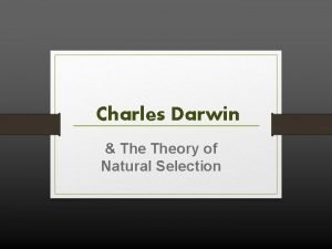 Charles Darwin Theory of Natural Selection In his
