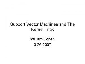 Support Vector Machines and The Kernel Trick William