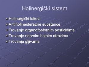 Holinergiki sistem Holinergiki lekovi Antiholinesterazne supstance Trovanje organofosfornim