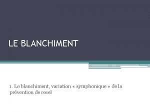 LE BLANCHIMENT 1 Le blanchiment variation symphonique de