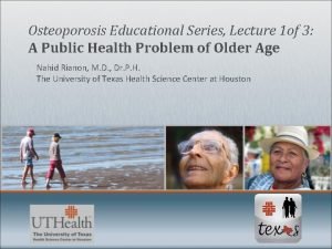 Osteoporosis Educational Series Lecture 1 of 3 A