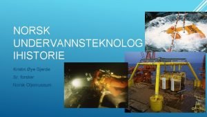 NORSK UNDERVANNSTEKNOLOG IHISTORIE Kristin ye Gjerde Sr forsker