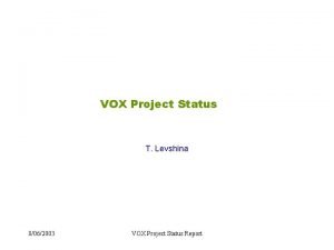 VOX Project Status T Levshina 8062003 VOX Project